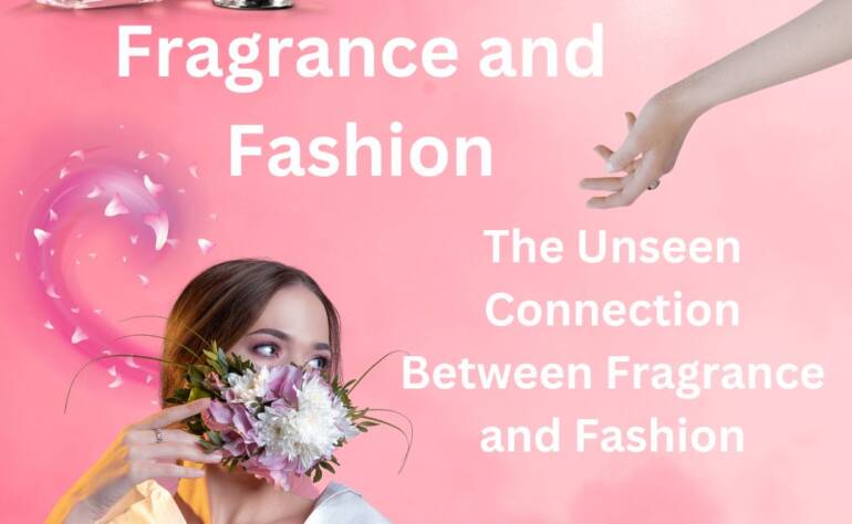 Scent and Style: The Unseen Connection Between Fragrance and Fashion