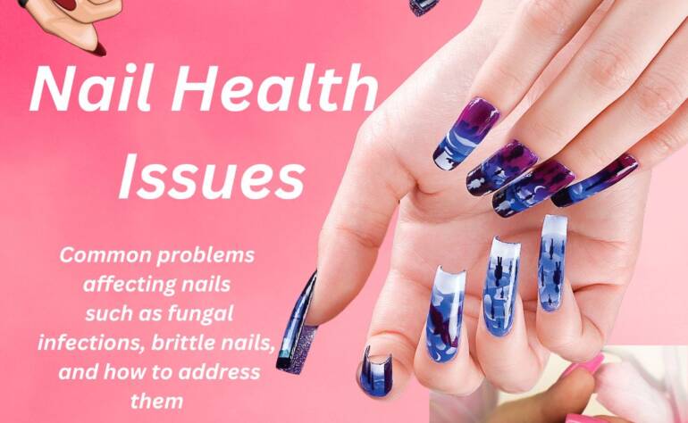 Navigating Nail Health Issues: Understanding, Preventing, and Treating Common Problems